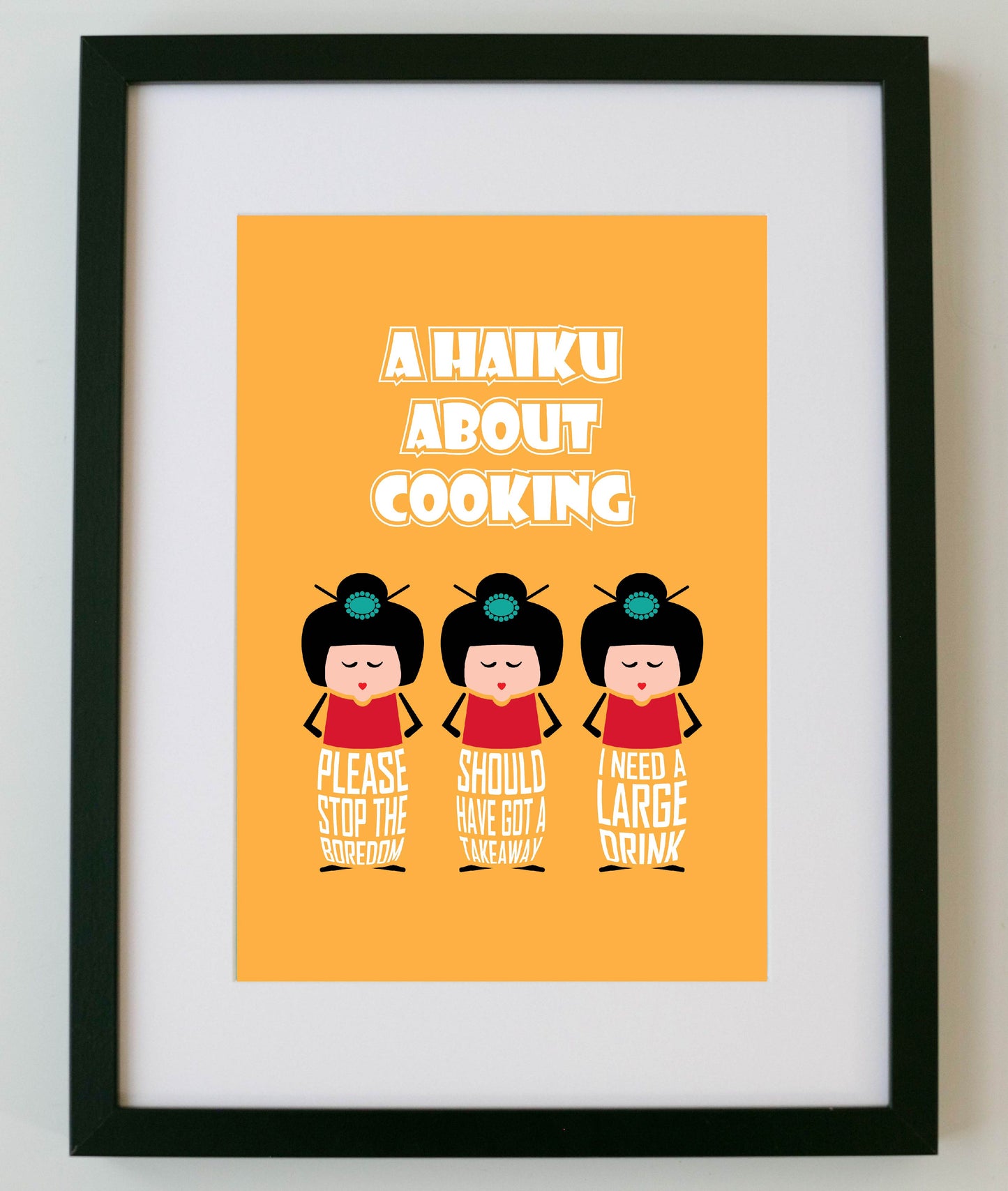 Proudly designed and printed in the UK on high quality, FSC-certified, 350gsm board, this unframed A4 print is titled "A Haiku about Cooking" 

Following the tradition of Japanese haiku poems (which comprise of 3 lines: the first of 5 syllables, the second of 7 syllables and the third of 5 syllables), the haiku poem reads:
- Please stop the boredom
- Should have got a takeaway
- I need a large drink