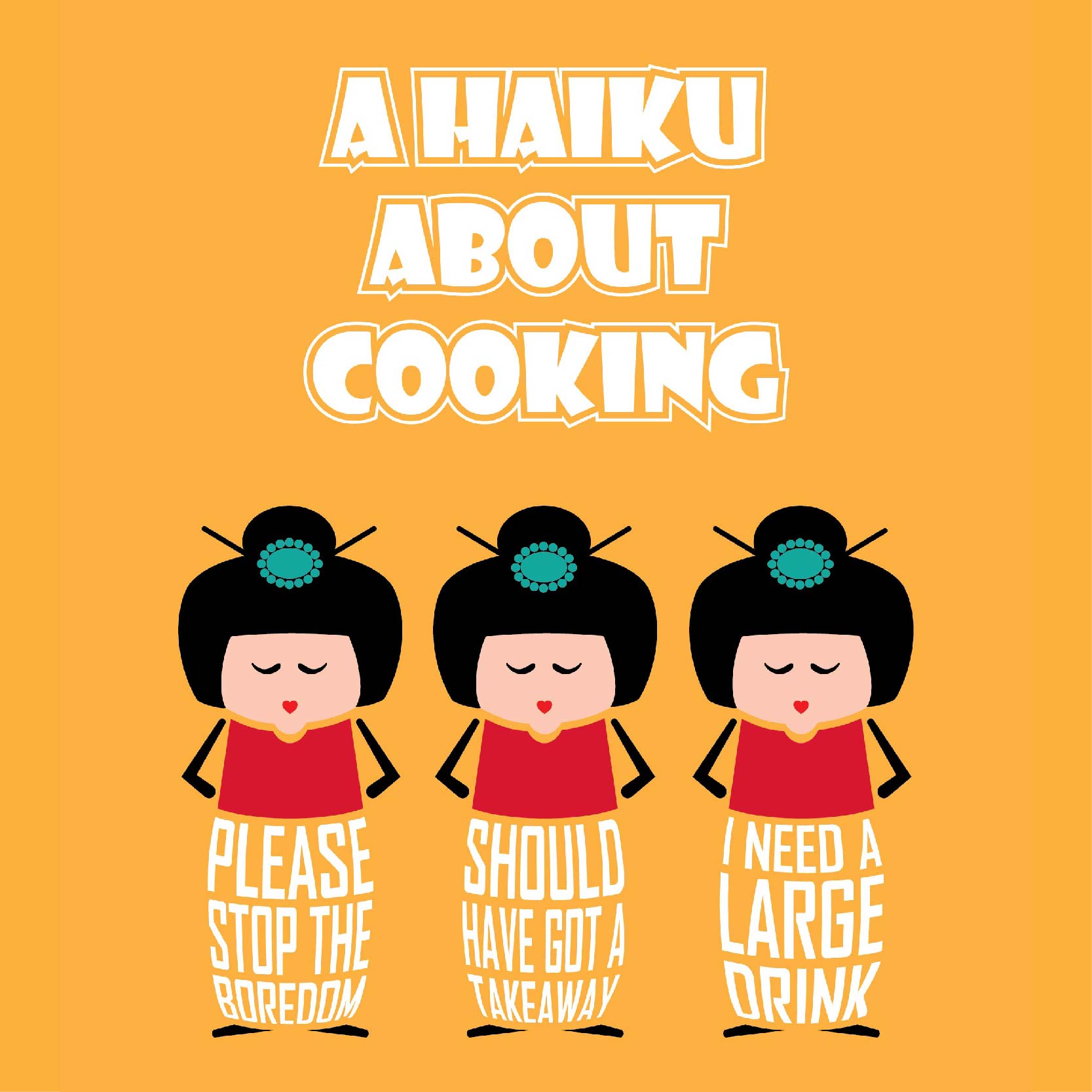 Proudly designed and printed in the UK on high quality, FSC-certified, 350gsm board, this unframed A4 print is titled "A Haiku about Cooking" 

Following the tradition of Japanese haiku poems (which comprise of 3 lines: the first of 5 syllables, the second of 7 syllables and the third of 5 syllables), the haiku poem reads:
- Please stop the boredom
- Should have got a takeaway
- I need a large drink