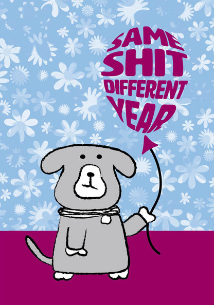 Cartoon dog with perturbed facial expression holds a burgundy-coloured balloon which is printed with wording which says Same Shit, Different Year.  All set on pale blue floral backdrop which looks like old-fashioned wallpaper. 