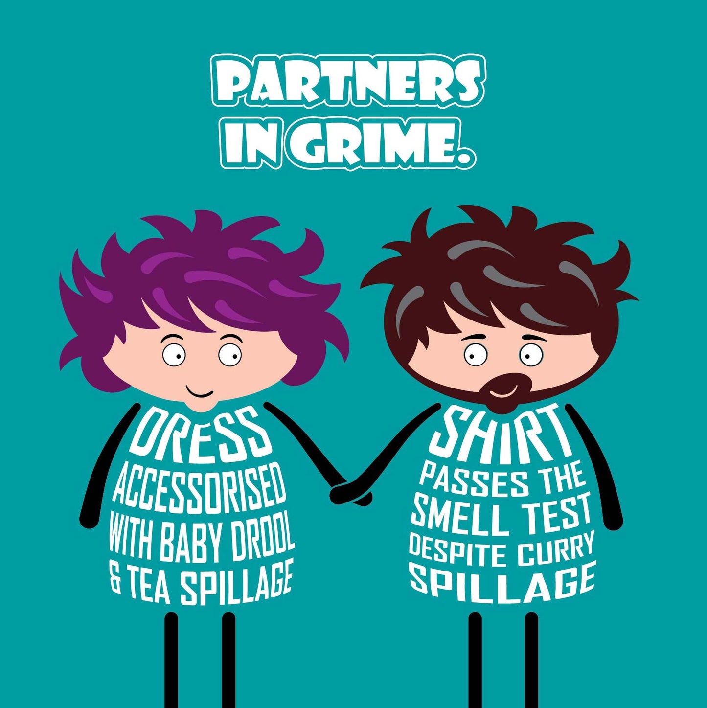 Card titled "Partners in Grime" in white text on teal background. While holding hands lovingly, a cartoon lady's body is formed from white text stating "Dress accessorised with baby drool and tea spillage" The man's body states "Shirt passes the smell test despite curry spillage"  The card is 150mm square and supplied with a recyclable eco-Kraft envelope.