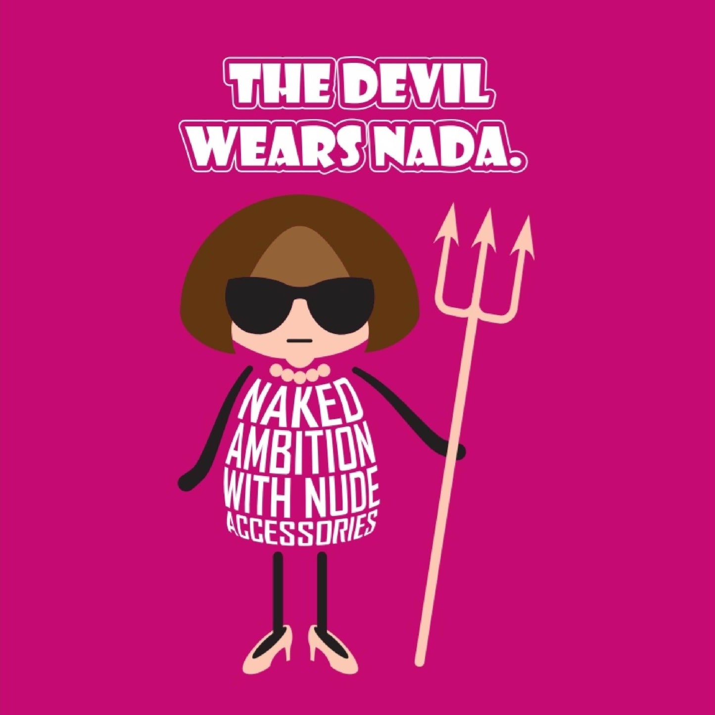 Card titled “Devil wears Nada” in white text on a pink background. A cartoon Anna Wintour wears a nude-coloured necklace, nude shoes and a nude Devil trident.  Her dress is made of text which states “Naked ambition with nude accessories” 