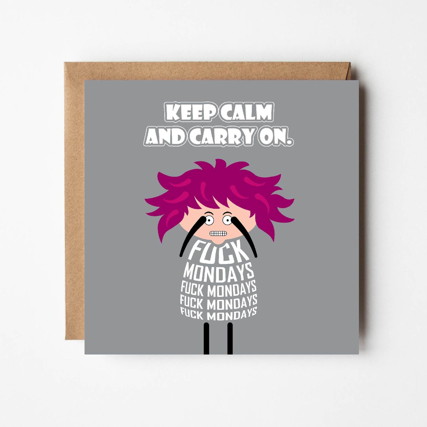 Card titled “Keep calm and carry on” in white text on a grey background.  A cartoon lady with wild pink hair grimaces while her body if formed of text which repeatedly states Fuck Mondays. Card is 150mm square and supplied with eco-Kraft envelope. 