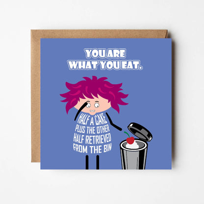 Card titled “You are what you eat” in white text on a blue background. A cartoon lady with wild pink hair looks into her trash can filled with cake.  Her dress is formed from text which states “Half a cake plus the other half retrieved from the bin.”  Card is 150mm square. Supplied with eco-Kraft envelope. 