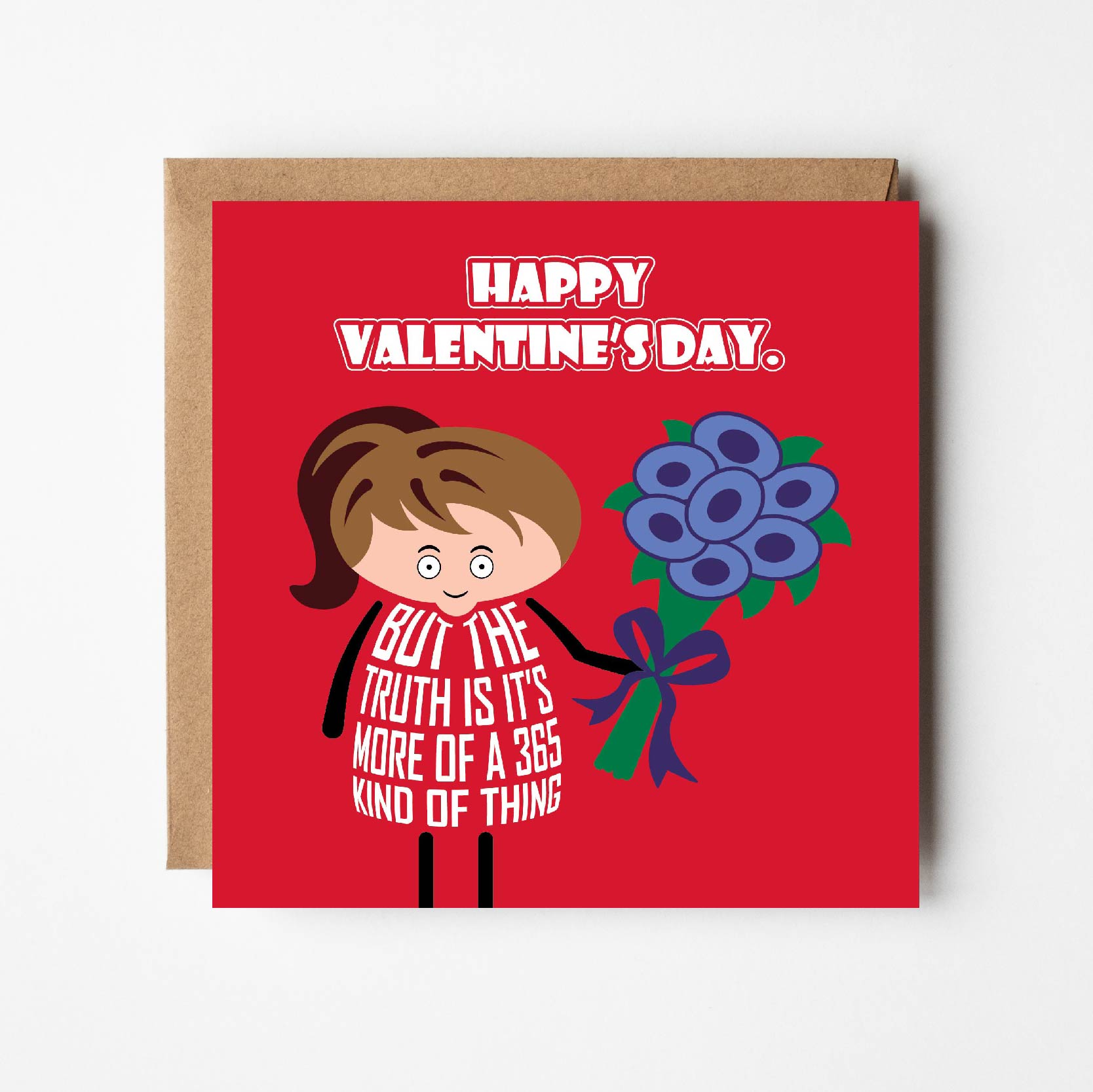 Card titled “Happy Valentine’s Day” in white text on a red background.  A cartoon lady holds a bunch of blue flowers and expresses the sentiment that “The truth is it’s more of a 365 kind of thing.” Card is 150mm square. Supplied with eco-Kraft envelope. 