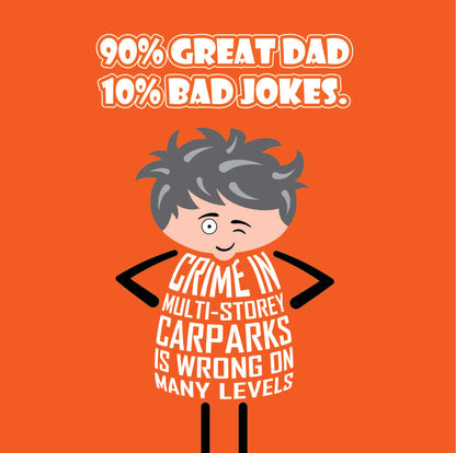 Card titled “90% Great Dad, 10% Bad Jokes” in white text on an orange background. A cartoon Dad stands with his hands on his hips and while winking he says “Crime in multi-storey carparks is wrong on many levels.” Card is 150mm square. Supplied with eco-Kraft envelope.  