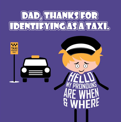 Card titled Dad thanks for identifying as a taxi in white text on purple background.  Cartoon Dad wears chauffeur uniform and says Hello, my pronouns are when and where? Card is 150mm square with eco-Kraft envelope. 