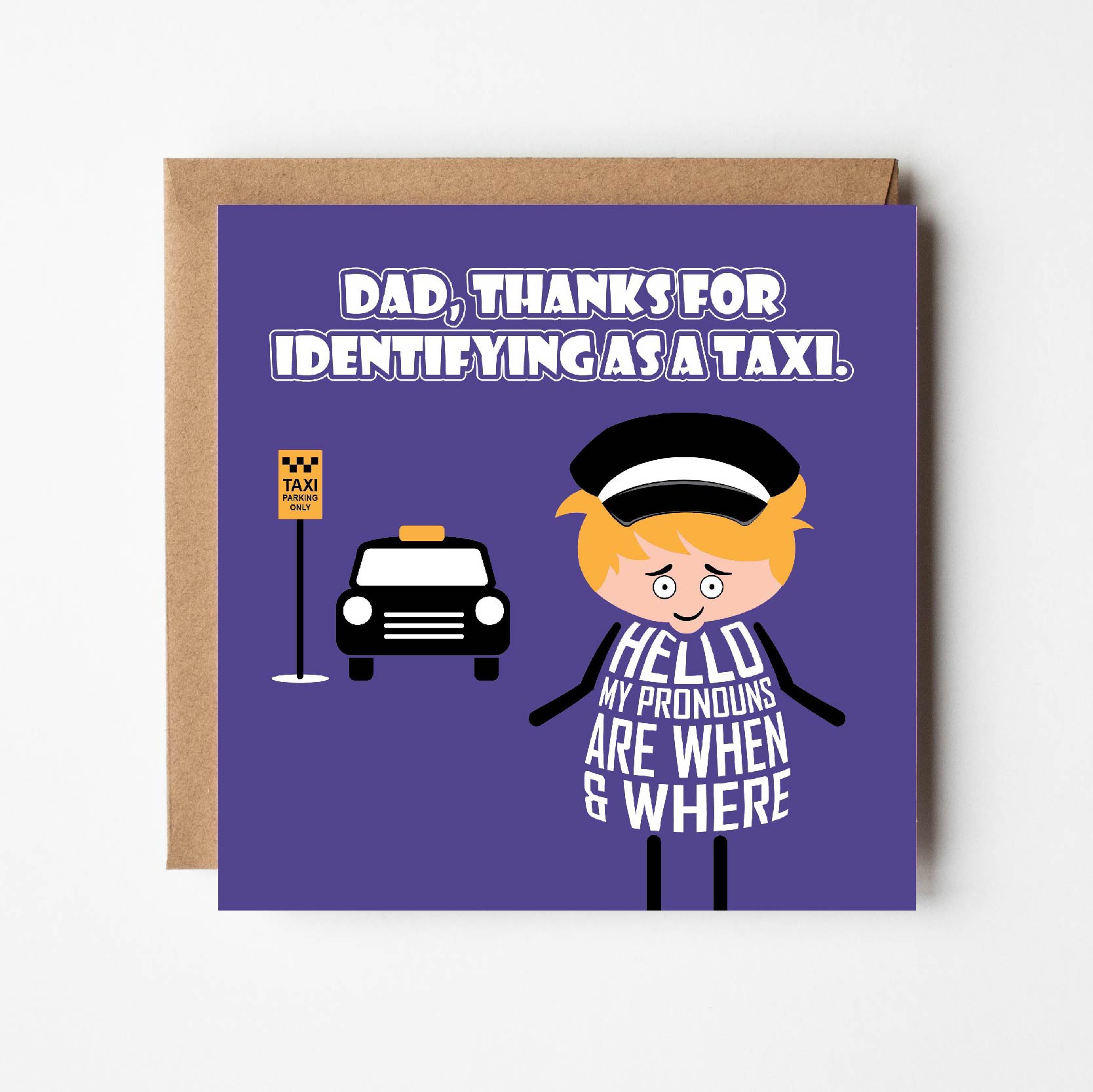 Card titled Dad thanks for identifying as a taxi in white text on purple background.  Cartoon Dad wears chauffeur uniform and says Hello, my pronouns are when and where? Card is 150mm square with eco-Kraft envelope. 