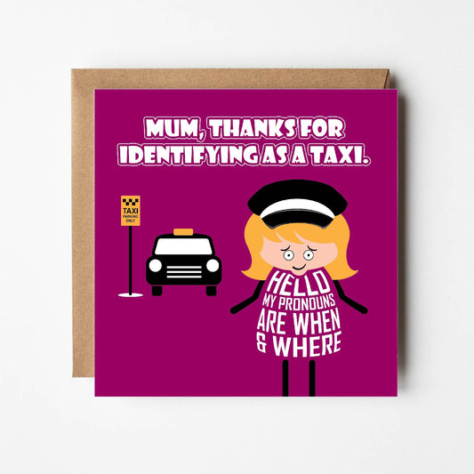 Card titled Mum thanks for identifying as a taxi in white text on pink background.  Cartoon Mum wears chauffeur uniform and says Hello, my pronouns are when and where? Card is 150mm square with eco-Kraft envelope. 