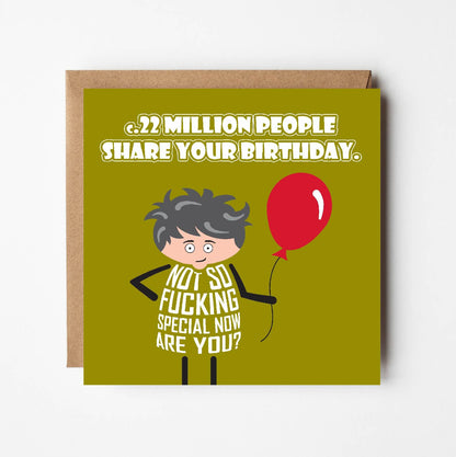 Card titled c.22million people share your birthday.  Additional text then says Not so fucking special now, are you?  Cartoon man stands holding a red balloon with a perturbed look on his face.