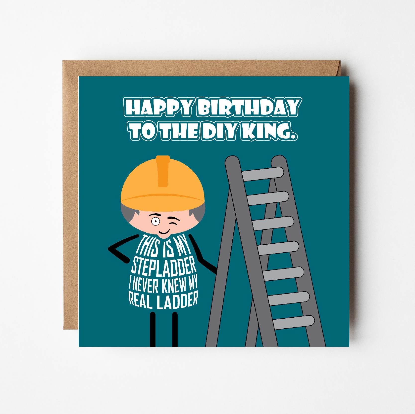 Card titled Happy Birthday to the DIY king.  A cartoon man wearing a yellow hardhat stands next to a ladder.  He say This is my stepladder. I never knew my real ladder. Card is 150mm square and supplied with eco-Kraft envelope.