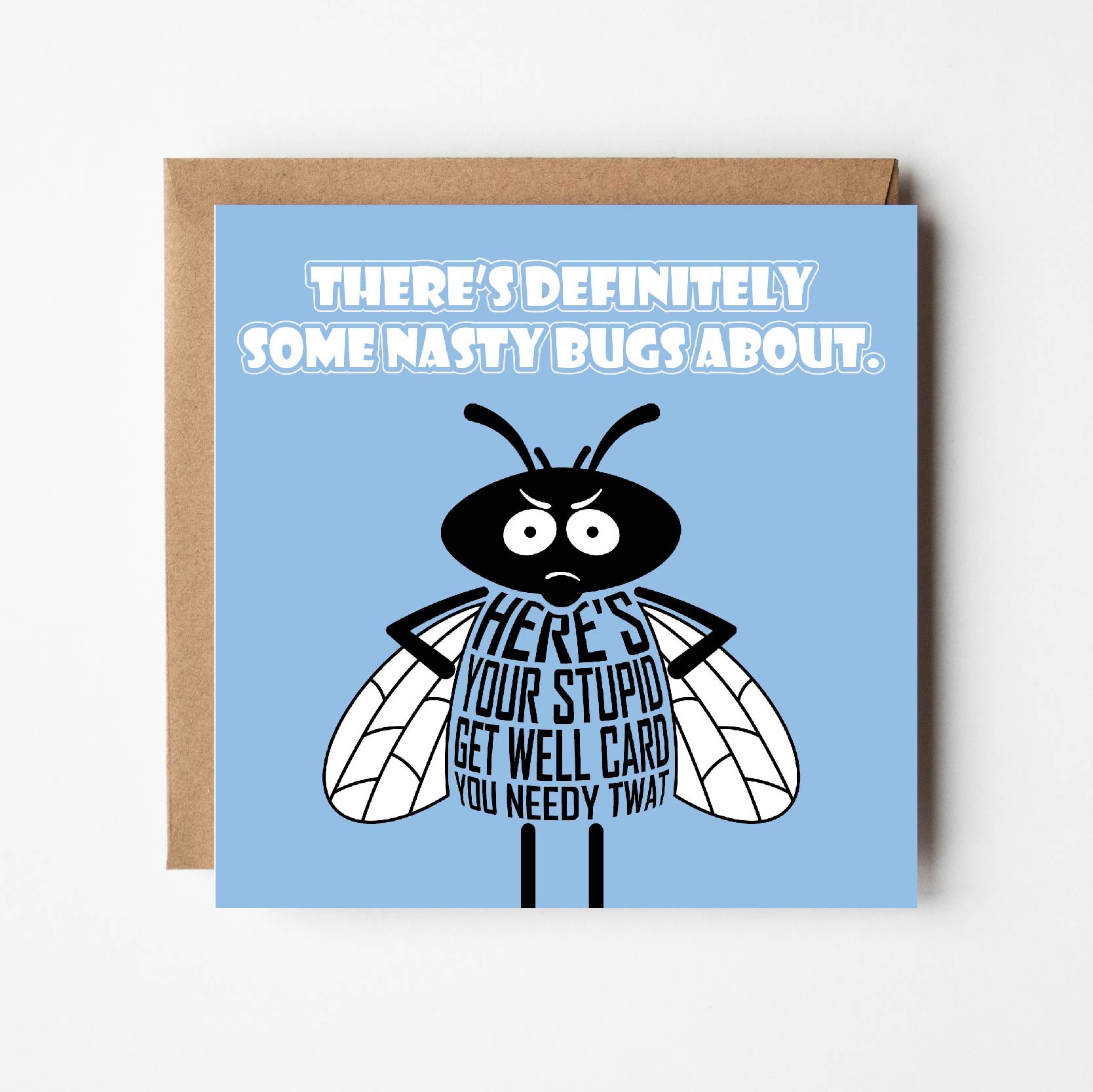 Card titled There’s definitely some nasty bugs about in white text on blue background.  A grumpy-looking cartoon bug then says Here’s your stupid get well card you needy twat. Card is 150mm square and supplied with eco-Kraft envelope.    