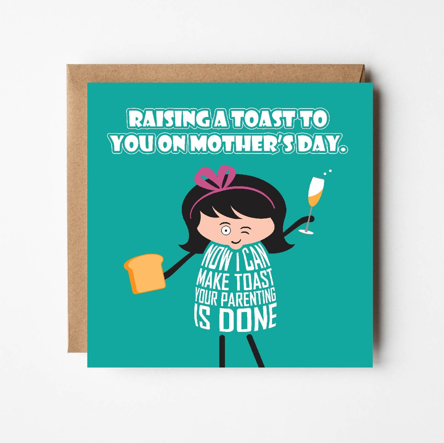 Card titled Raising a toast to you on Mother’s Day. A cartoon lady holds up a glass of bubbly and in the other hand holds a piece of toast. She says Now I can make toast your parenting is done.  Card is 150mm square and supplied with eco-Kraft envelope.  