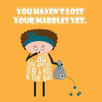 Card titled You haven’t lost your marbles yet in white text on yellow background. Cartoon lady holds bag of marbles with a hole in it and some of them dropping out. Additional text says “But there appears to be a hole in the bag”