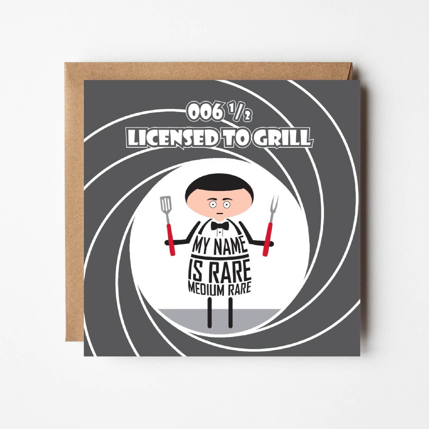 In a twist on James Bond, card is titled 006 and a half Licensed to Grill.  Cartoon James Bond wears apron, holds barbecuing tools and states My name is Rare, Medium Rare. Card is 150mm square and supplied with eco-Kraft envelope. 