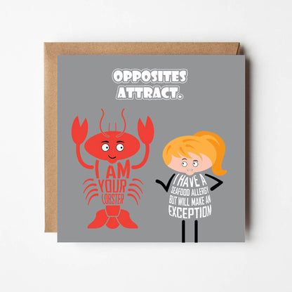 Card titled Opposites Attract. Cartoon lobster says I am your lobster.  Cartoon lady looks at the lobster and says I have a seafood allergy but I will make an exception.  Card is 150mm square and supplied with eco-Kraft envelope.