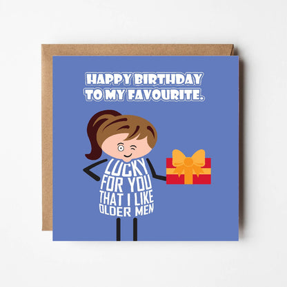 Card titled Happy Birthday to my Favourite in white text on blue background. Cartoon lady holds gift and while winking she adds that It’s lucky for you that I like older men. Card 150mm square supplied with eco-Kraft envelope.