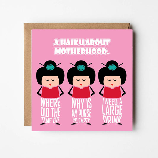 Card titled Haiku About Motherhood in white text on pink background.  Adopting the rules of Haiku, three cartoon Japanese ladies then convey three lines saying: Where did the time go?  Why is my purse so empty? I need a large drink.