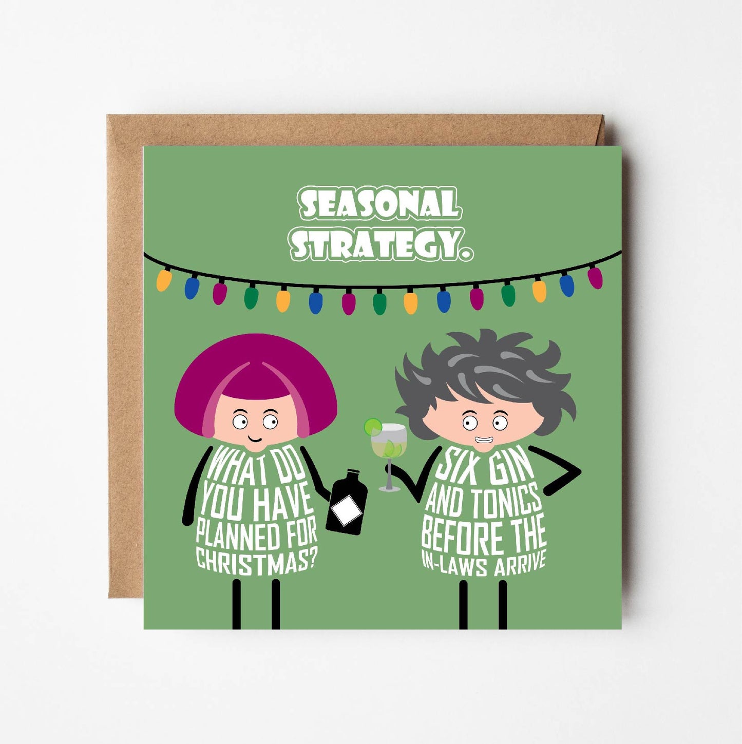 Card titled Seasonal Strategy in white text on green background. Two cartoon ladies stand under Christmas lights drinking gin.  One lady asks What do you have planned for Christmas? Her friend replies Six Gin and Tonics before the in-laws arrive. Card is 150mm square. Supplied with eco-Kraft envelope.