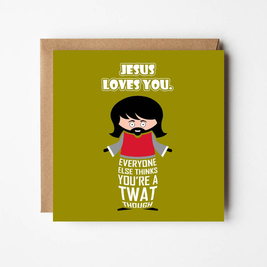 Card titled Jesus Loves You in white text on green background.  A smiling cartoon Jesus then adds Everyone else thinks you’re a twat though. Card is 150mm square and supplied with eco-Kraft envelope.