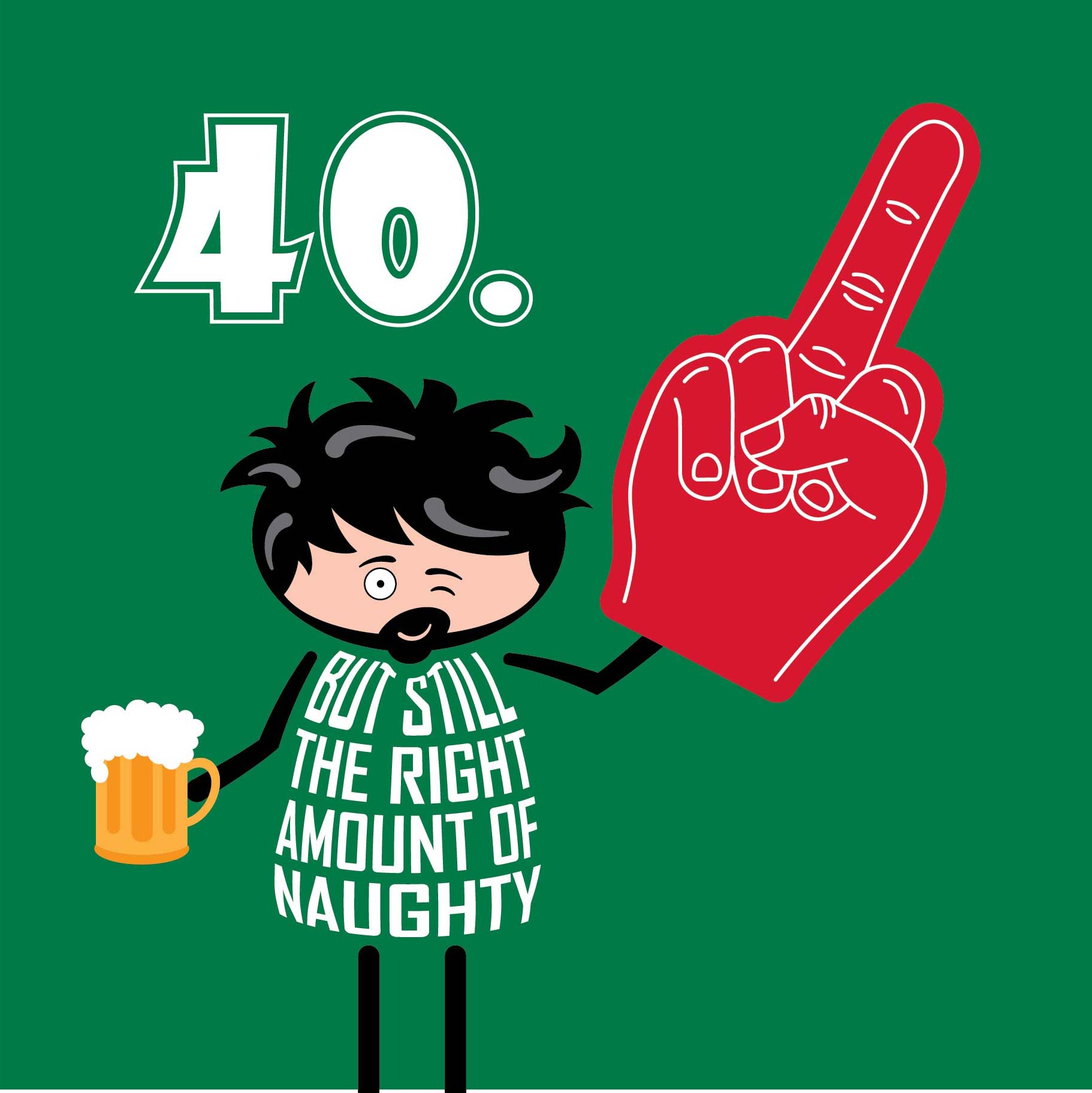 Text on card says 40 but still the right amount of naughty.  A cartoon man holds a glass of beer in one hand while winking.  In the other hand he holds a giant foam finger with the middle finger raised i.e. flipping the bird. Card is 150mm square and supplied with eco-Kraft envelope.