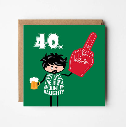 Text on card says 40 but still the right amount of naughty.  A cartoon man holds a glass of beer in one hand while winking.  In the other hand he holds a giant foam finger with the middle finger raised i.e. flipping the bird. Card is 150mm square and supplied with eco-Kraft envelope.