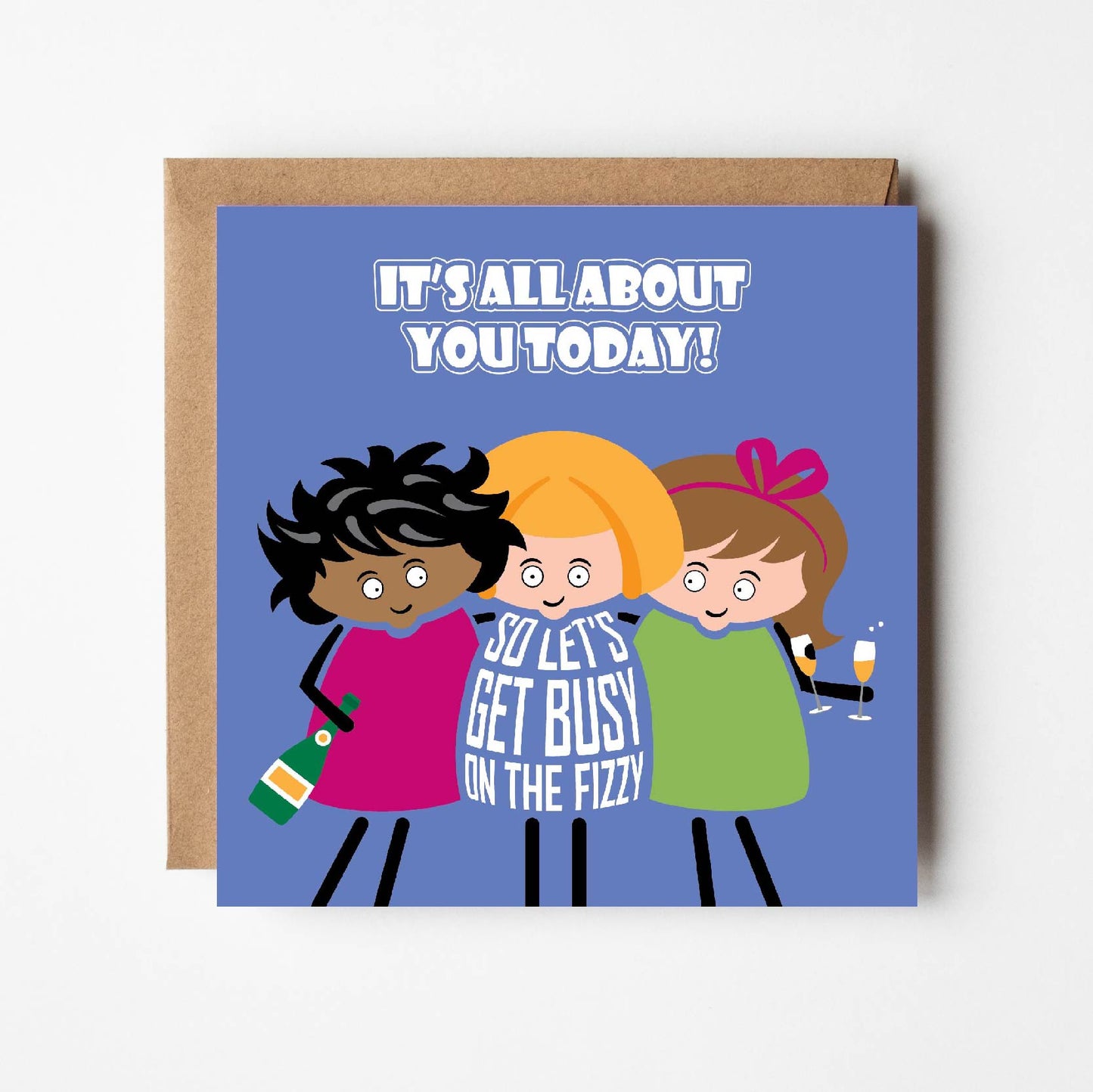 Card titled "It's all about you today!"  Three cartoon ladies holding glasses and a bottle of bubbly say "So let's get busy on the fizzy"