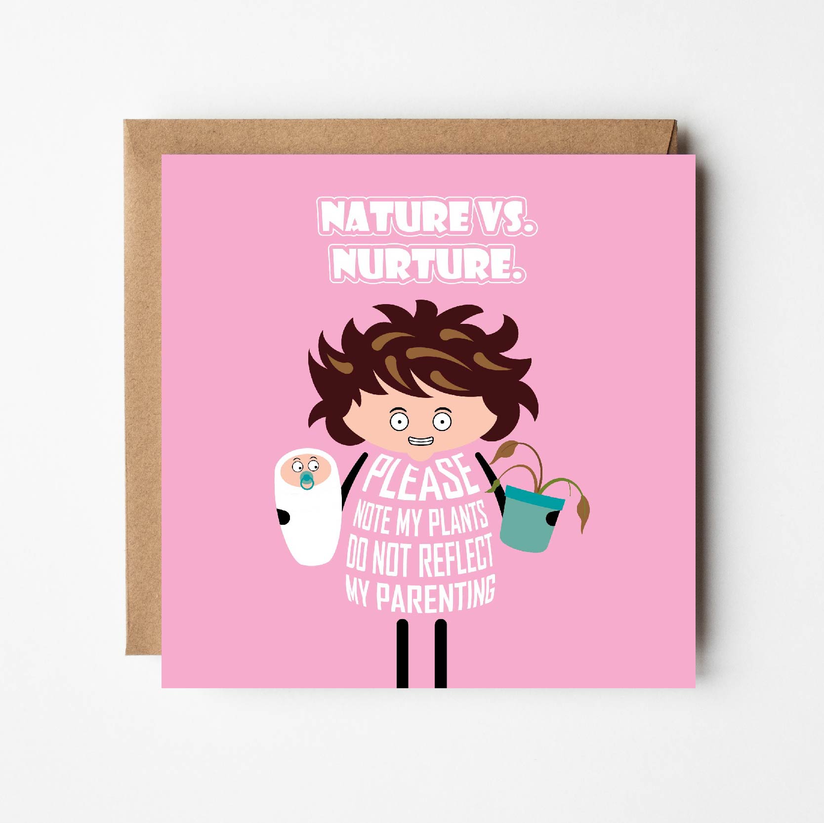 Card titled Nature vs Nurture in white text on pink background. A grinning cartoon mum holds a baby in one hand and a dying houseplant in the other.  She says: Please note my plants do not reflect my parenting.  The card is 150mm square and supplied with a brown, recycled Kraft envelope.  