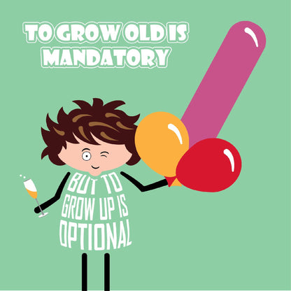 Card is printed with text that says To grow old is mandatory but to grow up is optional.  A cartoon lady holds a glass of bubbly in one hand while winking.  In the other hand she holds three balloons: two round balloon and a long one to give the impression she is holding a cock and balls. 