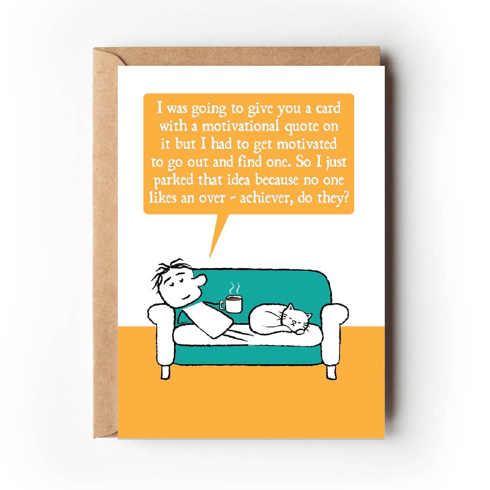 Cartoon character lies on sofa with a hot drink and the cat saying "I was going to give you a card with a motivational quotes on it but I had to get motivated to go out and find one. So I just parked that idea because no one likes an over-achiever, do they?" 